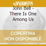 John Bell - There Is One Among Us cd