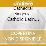 Cathedral Singers - Catholic Latin Classics cd musicale di Cathedral Singers