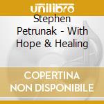 Stephen Petrunak - With Hope & Healing cd