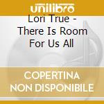 Lori True - There Is Room For Us All cd