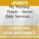 My Morning Prayer - Seven Daily Services For People (2 Cd) cd