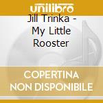 Jill Trinka - My Little Rooster cd