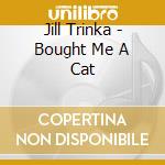 Jill Trinka - Bought Me A Cat cd
