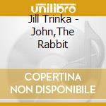 Jill Trinka - John,The Rabbit cd
