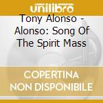 Tony Alonso - Alonso: Song Of The Spirit Mass cd