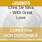 Chris De Silva - With Great Love cd