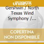 Gershwin / North Texas Wind Symphony / Corporon - George Gershwin cd musicale di Gershwin / North Texas Wind Symphony / Corporon