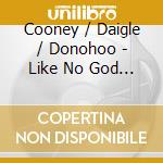 Cooney / Daigle / Donohoo - Like No God We Had Imagined cd