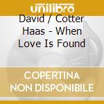 David / Cotter Haas - When Love Is Found cd