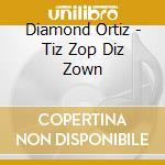 Diamond Ortiz - Tiz Zop Diz Zown cd