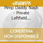 Pimp Daddy Nash - Private Leftfield Downtempo Fuzz cd
