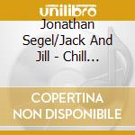 Jonathan Segel/Jack And Jill - Chill And Shrill cd musicale di Jonathan Segel/Jack And Jill