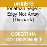 Jonathan Segel - Edgy Not Antsy (Digipack) cd