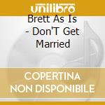 Brett As Is - Don'T Get Married cd