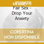 Fair Sex - Drop Your Anxiety cd musicale di Fair Sex