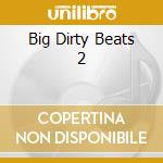 Big Dirty Beats 2 cd