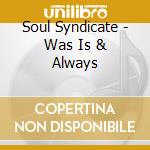 Soul Syndicate - Was Is & Always cd musicale di Soul Syndicate