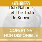Dub Nation - Let The Truth Be Known cd