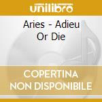 Aries - Adieu Or Die cd musicale di Aries