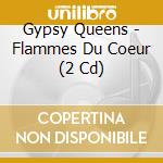 Gypsy Queens - Flammes Du Coeur (2 Cd) cd musicale di ARTISTI VARI