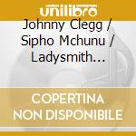 Johnny Clegg / Sipho Mchunu / Ladysmith Black Mambazo - Sud Africa / Cologne Zulu Festival cd musicale di 9 - clegg / mambazo