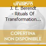 J. E. Berendt - Rituals Of Transformation (2 Cd) cd musicale di J. E. Berendt