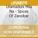 Utamaduni Mila Na - Spices Of Zanzibar cd musicale di Utamaduni Mila Na