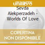 Sevda Alekperzadeh - Worlds Of Love cd