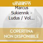 Marcus Sukiennik - Ludus / Vol 1 cd musicale di Marcus Sukiennik
