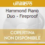 Hammond Piano Duo - Fireproof cd musicale di Hammond Piano Duo