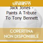 Jack Jones - Paints A Tribute To Tony Bennett cd