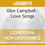 Glen Campbell - Love Songs cd musicale di Glen Campbell
