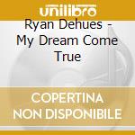 Ryan Dehues - My Dream Come True cd