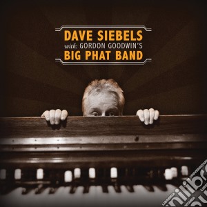 Dave Siebels - Dave Siebels With Gordon Goodwin'S Big Phat Band cd musicale di Dave Siebels