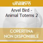 Arvel Bird - Animal Totems 2 cd