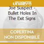 Joe Suspect - Bullet Holes In The Exit Signs cd