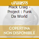 Mack Craig - Project : Funk Da World cd musicale di Mack Craig