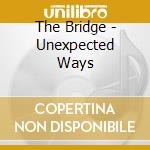 The Bridge - Unexpected Ways cd
