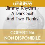 Jimmy Rhythm - A Dark Suit And Two Planks cd