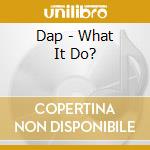 Dap - What It Do? cd musicale di Dap