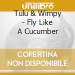 Tulu & Wimpy - Fly Like A Cucumber cd