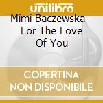 Mimi Baczewska - For The Love Of You cd musicale di Mimi Baczewska