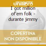 I got million of'em folk - durante jimmy cd
