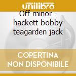 Off minor - hackett bobby teagarden jack cd musicale di Bobby hackett & jack teagarden