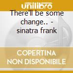 There'll be some change.. - sinatra frank cd