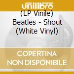 (LP Vinile) Beatles - Shout (White Vinyl) vinile