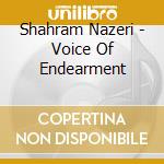 Shahram Nazeri - Voice Of Endearment cd musicale di Shahram Nazeri