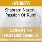 Shahram Nazeri - Passion Of Rumi cd musicale di Shahram Nazeri
