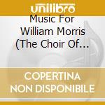 Music For William Morris (The Choir Of Magdalen College) cd musicale di Various Composers