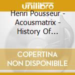 Henri Pousseur - Acousmatrix - History Of Electronic cd